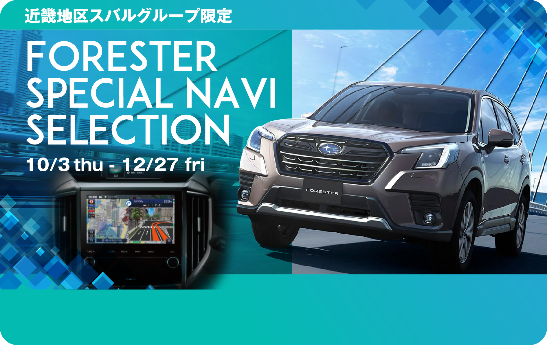 近畿地区スバルグループ限定FORESTER Special NAVI Selection 10/3 thu - 12/27 fri