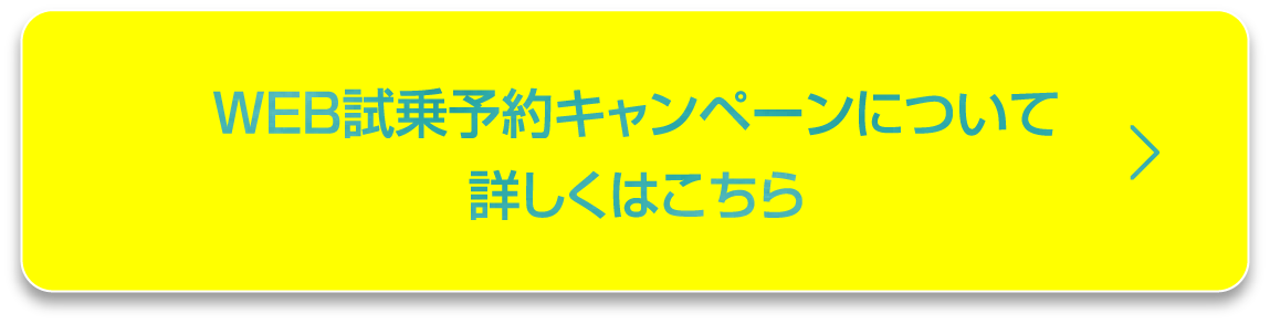 WEB試乗予約キャンペーンについて詳しくはこちら