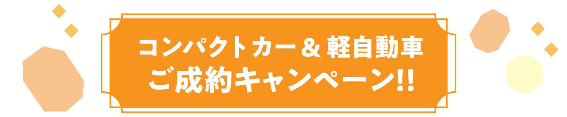 コンパクトカー＆軽自動車ご成約キャンペーン